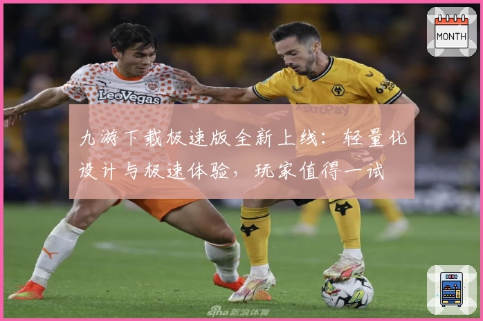 九游下载极速版全新上线：轻量化设计与极速体验，玩家值得一试