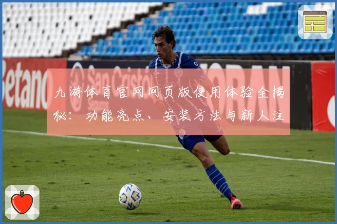 九游体育官网网页版使用体验全揭秘：功能亮点、安装方法与新人注册教程详解
