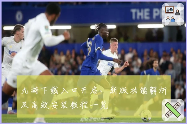 九游下载入口开启，新版功能解析及高效安装教程一览