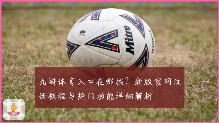 九游体育入口在哪找？新版官网注册教程与热门功能详细解析